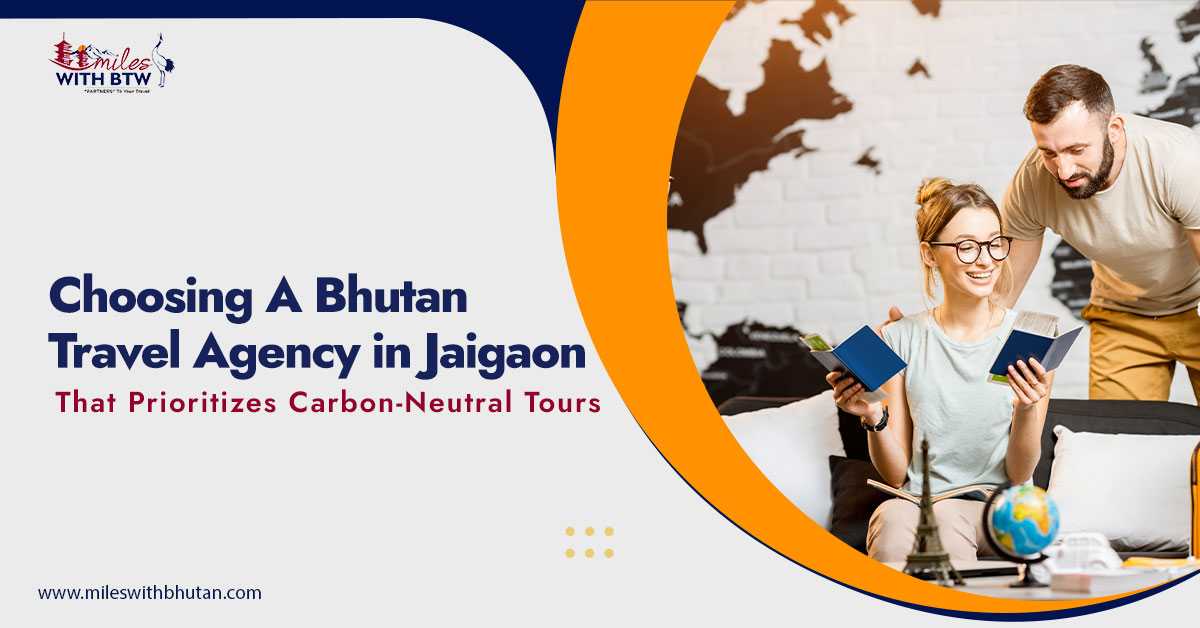 Choosing a Bhutan Travel Agency in Jaigaon That Prioritizes Carbon-Neutral Tours