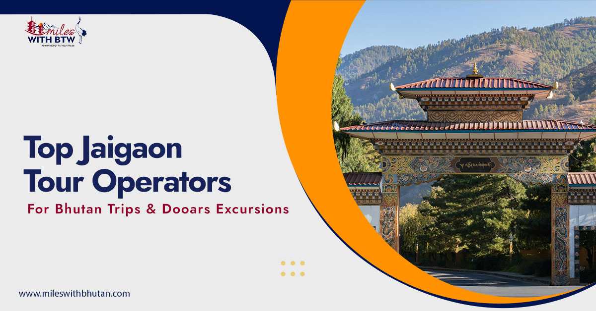 Top Jaigaon Tour Operators for Bhutan Trips & Dooars Excursions